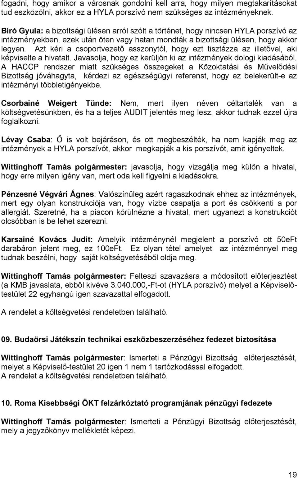 Azt kéri a csoportvezető asszonytól, hogy ezt tisztázza az illetővel, aki képviselte a hivatalt. Javasolja, hogy ez kerüljön ki az intézmények dologi kiadásából.