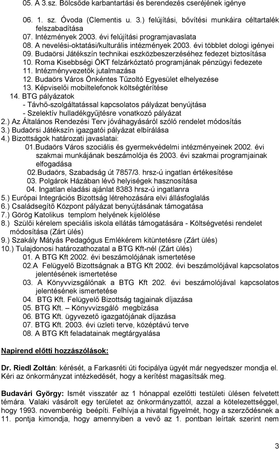 Roma Kisebbségi ÖKT felzárkóztató programjának pénzügyi fedezete 11. Intézményvezetők jutalmazása 12. Budaörs Város Önkéntes Tűzoltó Egyesület elhelyezése 13.