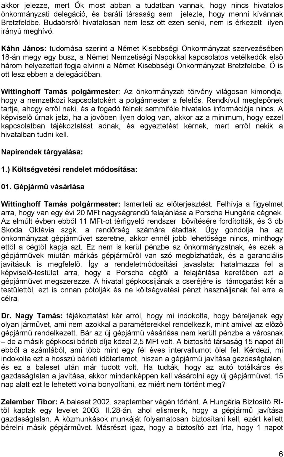 Káhn János: tudomása szerint a Német Kisebbségi Önkormányzat szervezésében 18-án megy egy busz, a Német Nemzetiségi Napokkal kapcsolatos vetélkedők első három helyezetteit fogja elvinni a Német