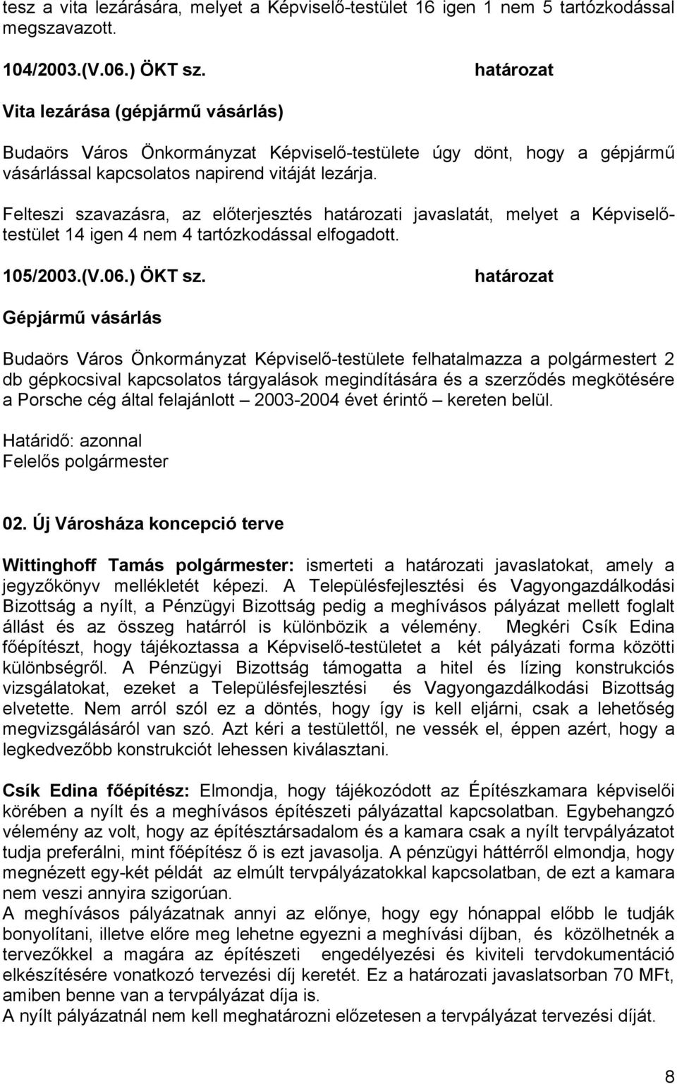 Felteszi szavazásra, az előterjesztés i javaslatát, melyet a Képviselőtestület 14 igen 4 nem 4 tartózkodással elfogadott. 105/2003.(V.06.) ÖKT sz.