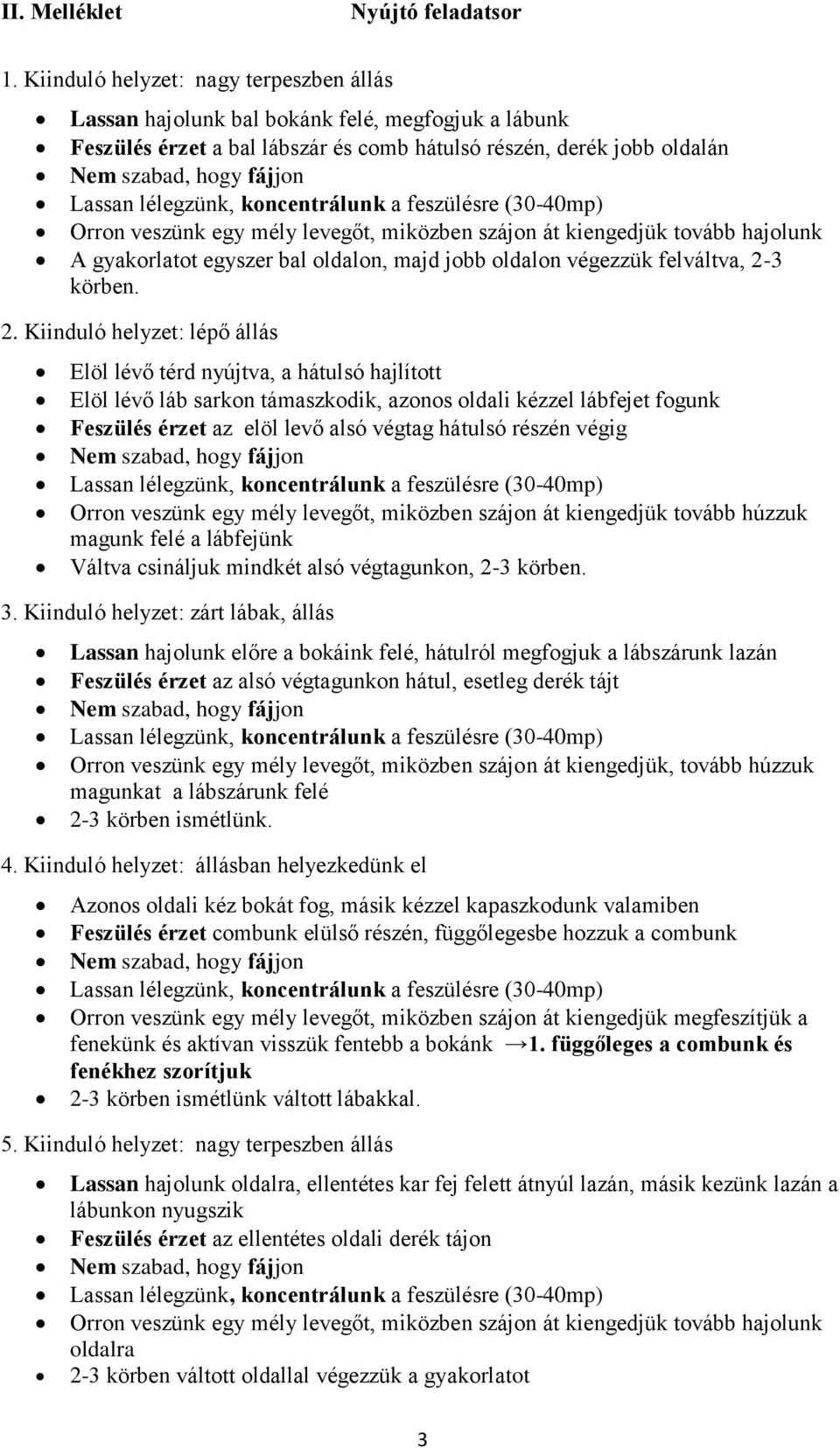 lélegzünk, koncentrálunk a feszülésre (30-40mp) Orron veszünk egy mély levegőt, miközben szájon át kiengedjük tovább hajolunk A gyakorlatot egyszer bal oldalon, majd jobb oldalon végezzük felváltva,