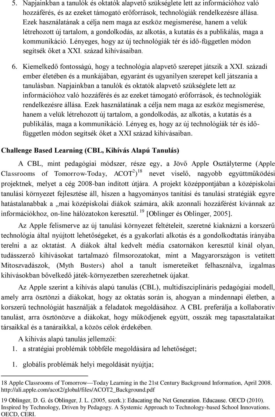 Lényeges, hogy az új technológiák tér és idő-független módon segítsék őket a XXI. század kihívásaiban. 6. Kiemelkedő fontosságú, hogy a technológia alapvető szerepet játszik a XXI.