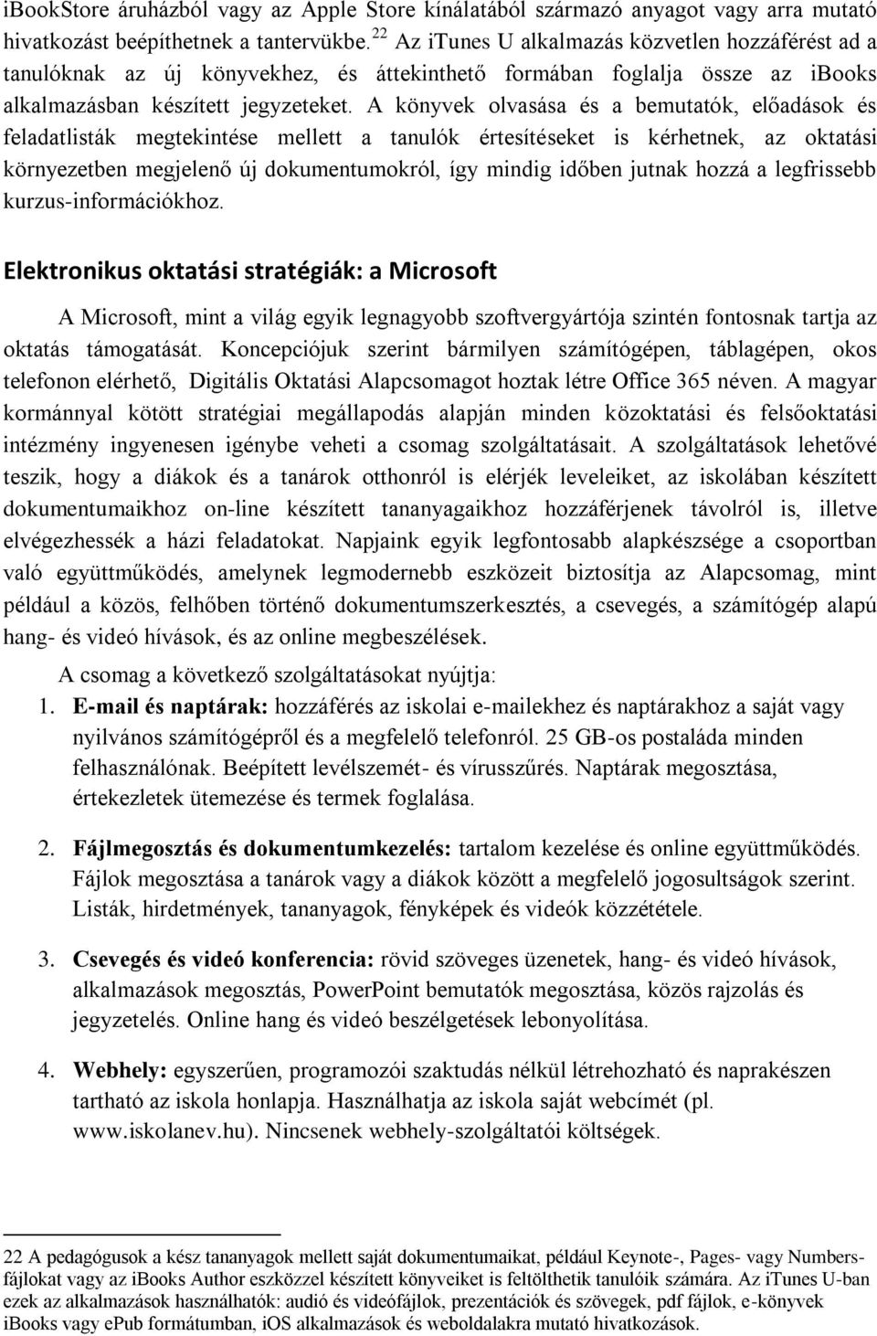 A könyvek olvasása és a bemutatók, előadások és feladatlisták megtekintése mellett a tanulók értesítéseket is kérhetnek, az oktatási környezetben megjelenő új dokumentumokról, így mindig időben