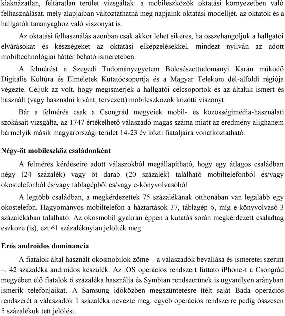 Az oktatási felhasználás azonban csak akkor lehet sikeres, ha összehangoljuk a hallgatói elvárásokat és készségeket az oktatási elképzelésekkel, mindezt nyilván az adott mobiltechnológiai háttér