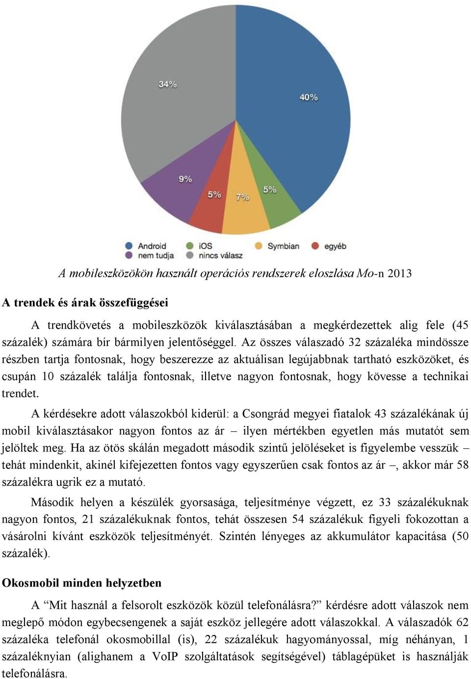 Az összes válaszadó 32 százaléka mindössze részben tartja fontosnak, hogy beszerezze az aktuálisan legújabbnak tartható eszközöket, és csupán 10 százalék találja fontosnak, illetve nagyon fontosnak,