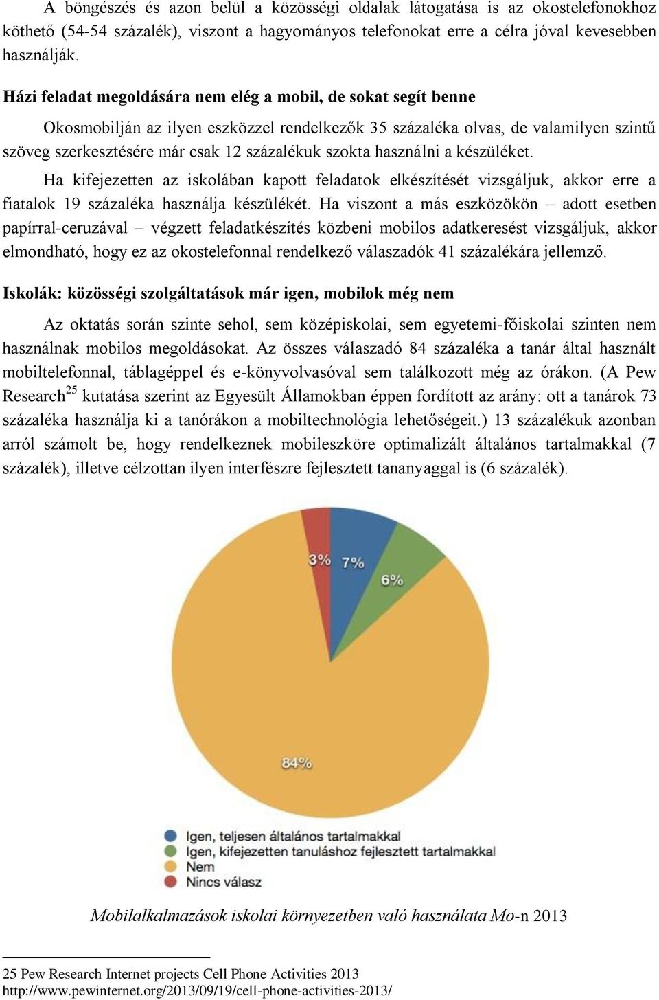 szokta használni a készüléket. Ha kifejezetten az iskolában kapott feladatok elkészítését vizsgáljuk, akkor erre a fiatalok 19 százaléka használja készülékét.