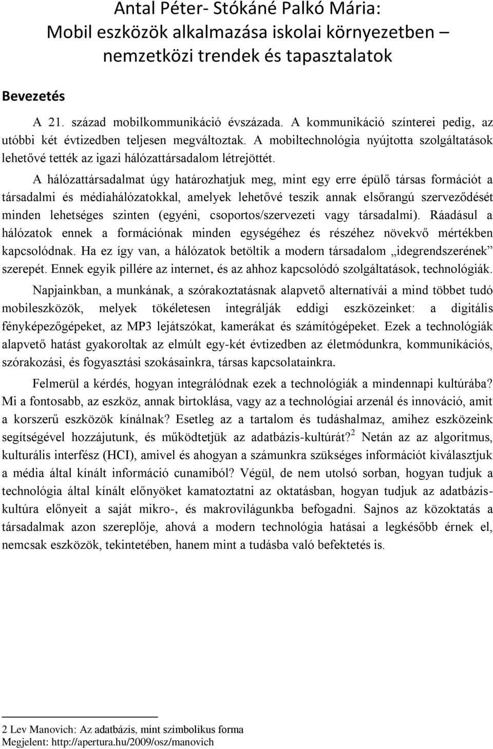 A hálózattársadalmat úgy határozhatjuk meg, mint egy erre épülő társas formációt a társadalmi és médiahálózatokkal, amelyek lehetővé teszik annak elsőrangú szerveződését minden lehetséges szinten