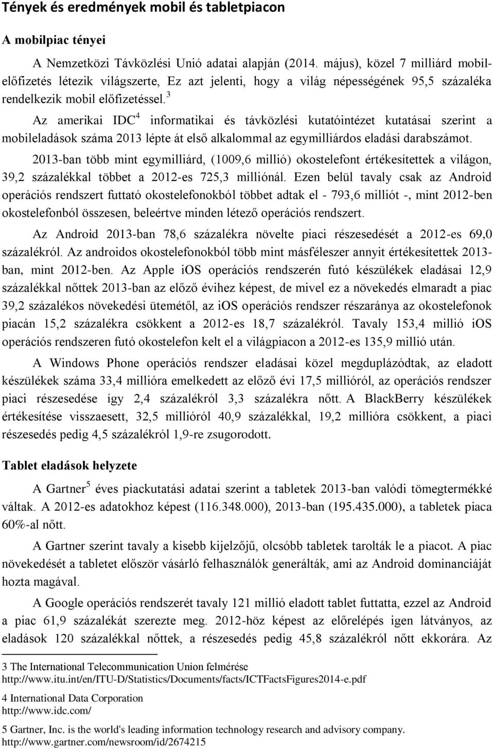 3 Az amerikai IDC 4 informatikai és távközlési kutatóintézet kutatásai szerint a mobileladások száma 2013 lépte át első alkalommal az egymilliárdos eladási darabszámot.