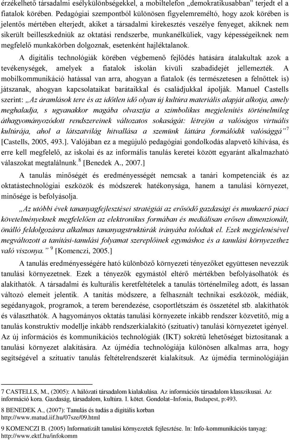 rendszerbe, munkanélküliek, vagy képességeiknek nem megfelelő munkakörben dolgoznak, esetenként hajléktalanok.
