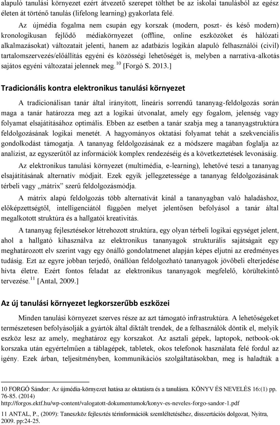 adatbázis logikán alapuló felhasználói (civil) tartalomszervezés/előállítás egyéni és közösségi lehetőségét is, melyben a narratíva-alkotás sajátos egyéni változatai jelennek meg. 10 [Forgó S. 2013.