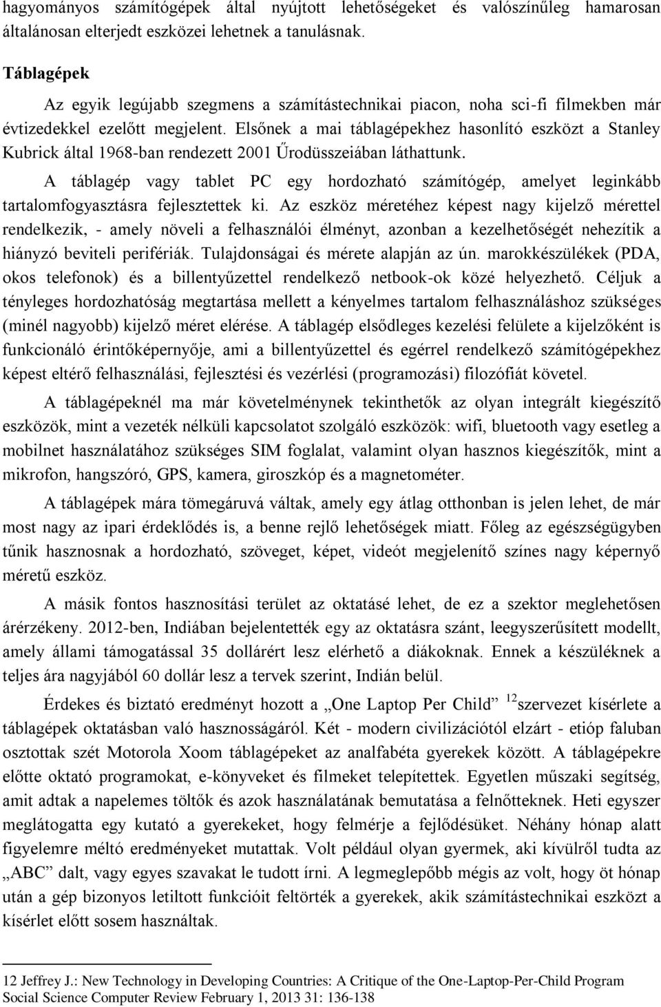 Elsőnek a mai táblagépekhez hasonlító eszközt a Stanley Kubrick által 1968-ban rendezett 2001 Űrodüsszeiában láthattunk.