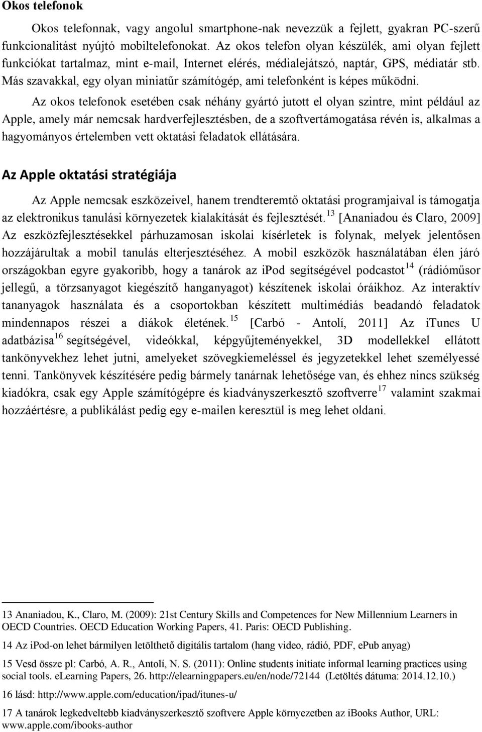 Más szavakkal, egy olyan miniatűr számítógép, ami telefonként is képes működni.