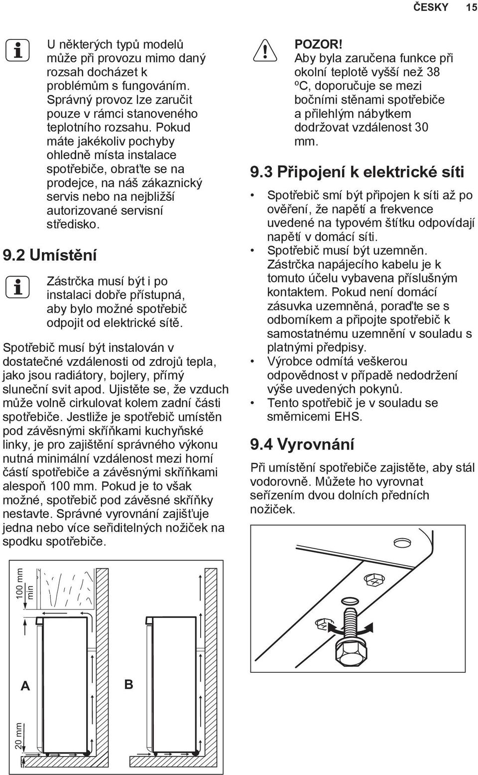 2 Umístění Zástrčka musí být i po instalaci dobře přístupná, aby bylo možné spotřebič odpojit od elektrické sítě.