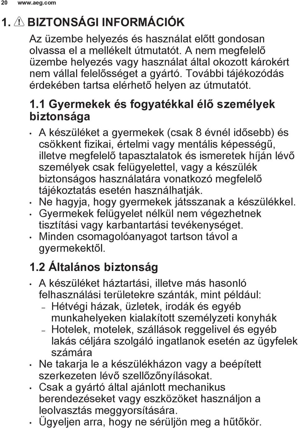 1 Gyermekek és fogyatékkal élő személyek biztonsága A készüléket a gyermekek (csak 8 évnél idősebb) és csökkent fizikai, értelmi vagy mentális képességű, illetve megfelelő tapasztalatok és ismeretek