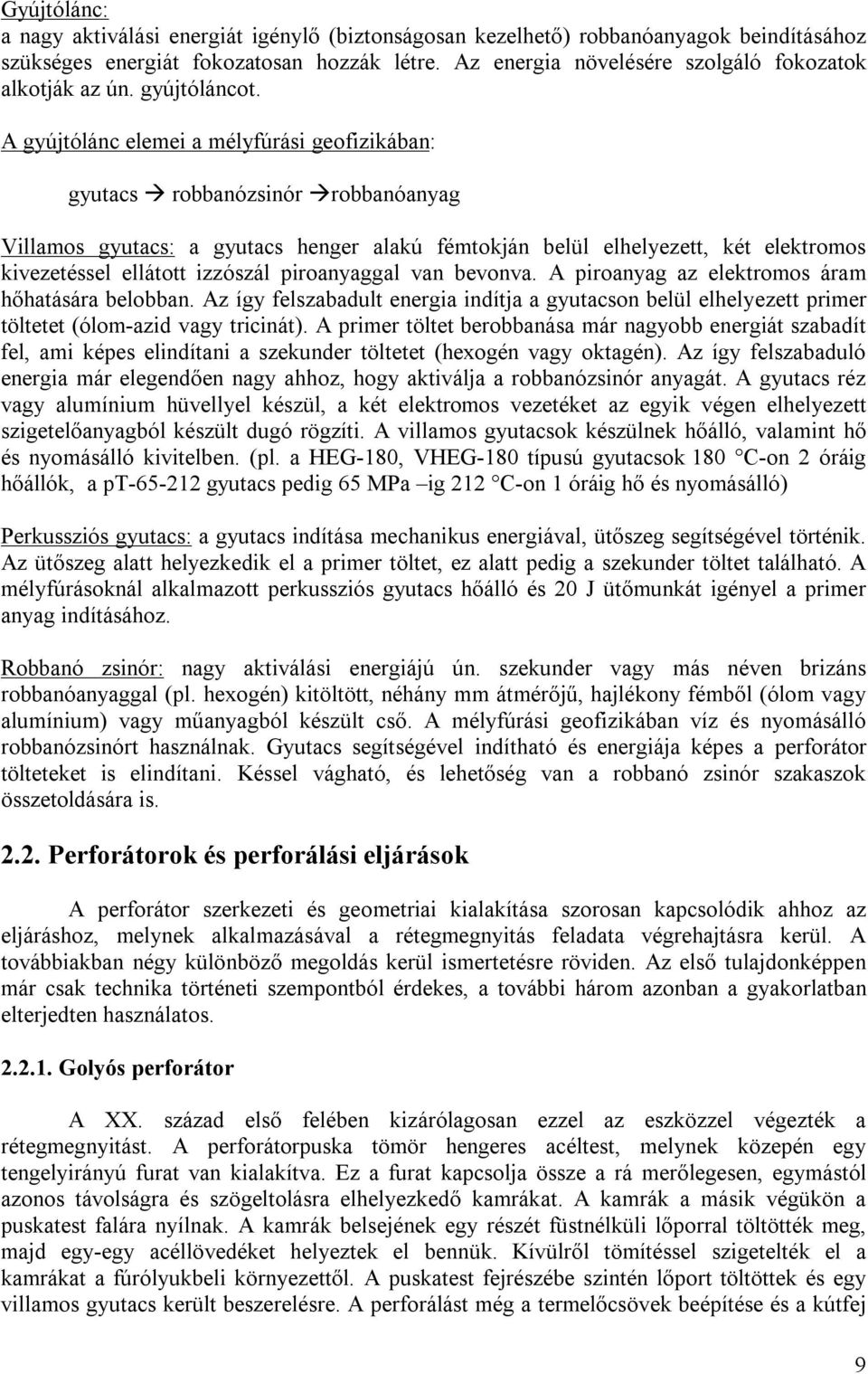 A gyújtólánc elemei a mélyfúrási geofizikában: gyutacs robbanózsinór robbanóanyag Villamos gyutacs: a gyutacs henger alakú fémtokján belül elhelyezett, két elektromos kivezetéssel ellátott izzószál