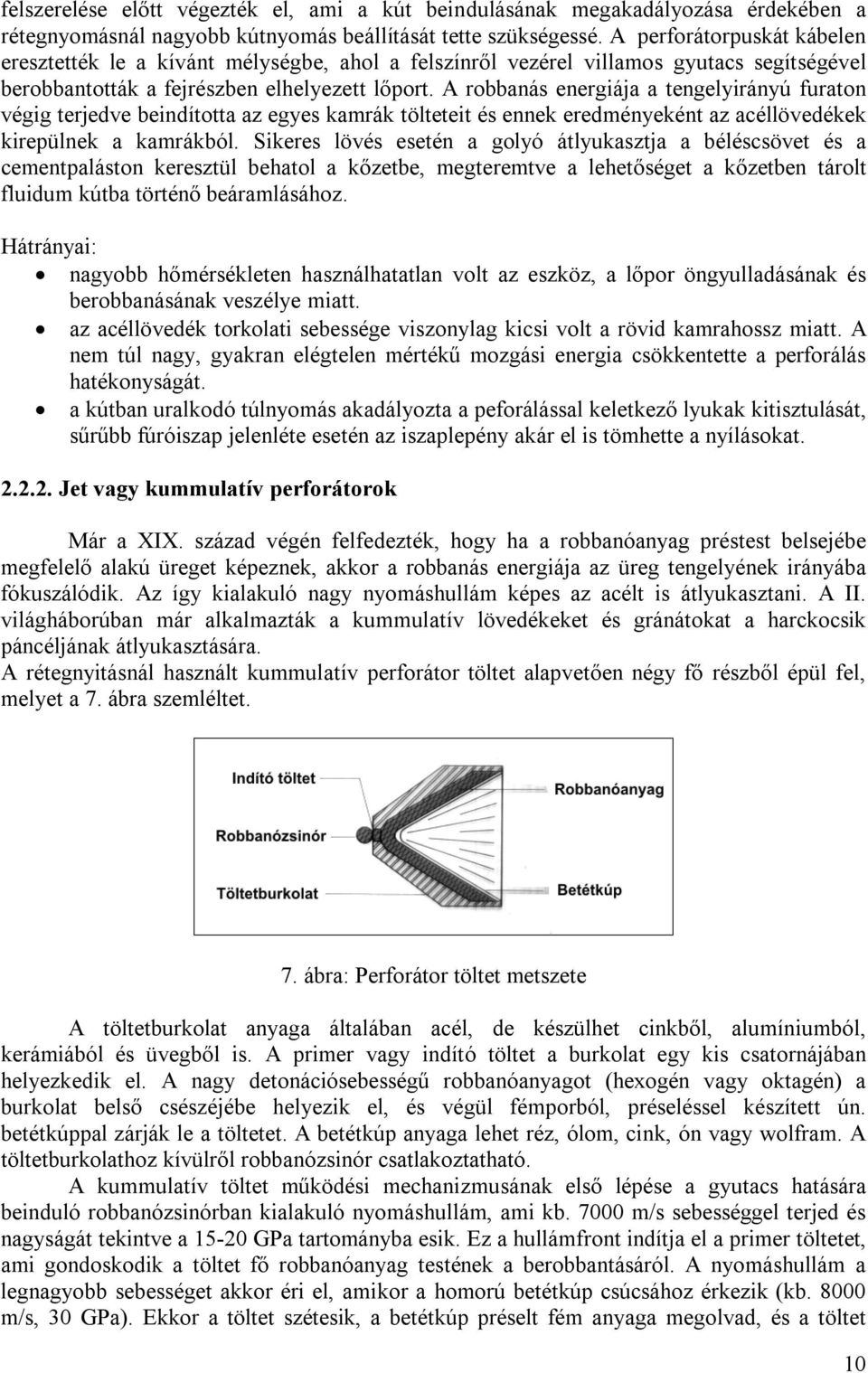 A robbanás energiája a tengelyirányú furaton végig terjedve beindította az egyes kamrák tölteteit és ennek eredményeként az acéllövedékek kirepülnek a kamrákból.