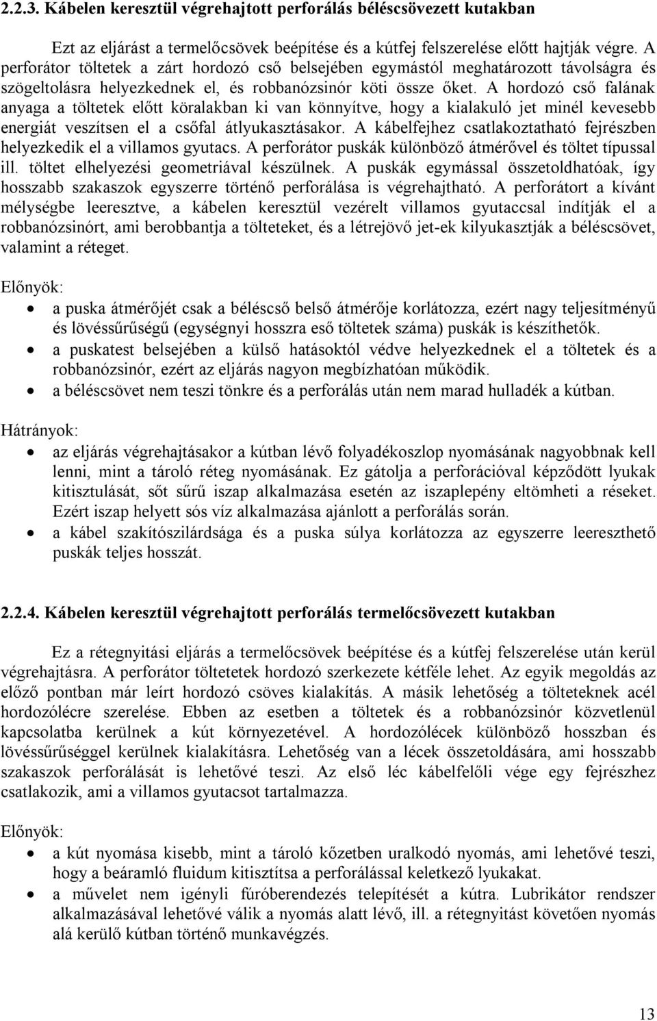 A hordozó cső falának anyaga a töltetek előtt köralakban ki van könnyítve, hogy a kialakuló jet minél kevesebb energiát veszítsen el a csőfal átlyukasztásakor.