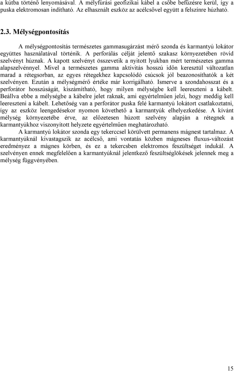 A perforálás célját jelentő szakasz környezetében rövid szelvényt húznak. A kapott szelvényt összevetik a nyitott lyukban mért természetes gamma alapszelvénnyel.