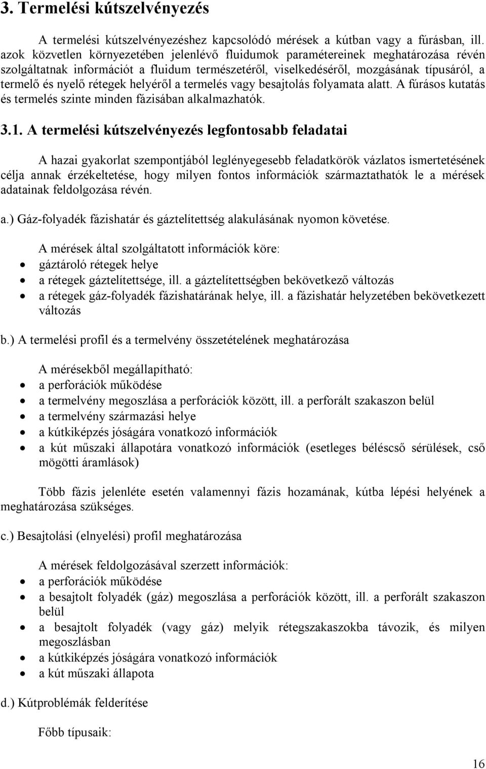 helyéről a termelés vagy besajtolás folyamata alatt. A fúrásos kutatás és termelés szinte minden fázisában alkalmazhatók. 3.1.