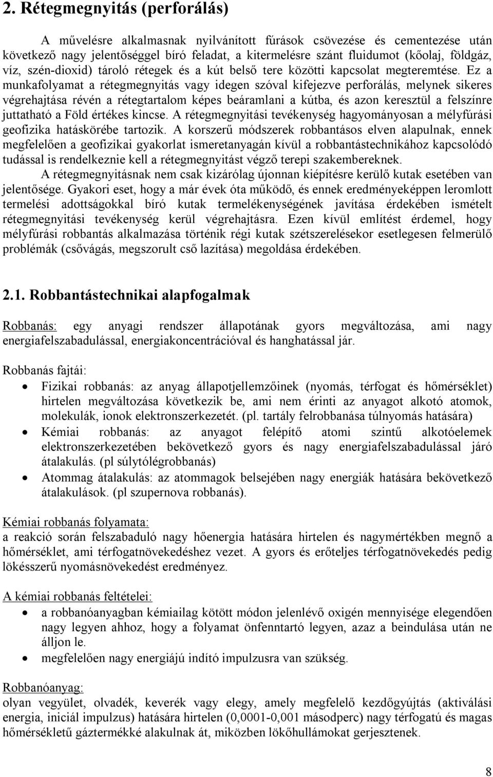 Ez a munkafolyamat a rétegmegnyitás vagy idegen szóval kifejezve perforálás, melynek sikeres végrehajtása révén a rétegtartalom képes beáramlani a kútba, és azon keresztül a felszínre juttatható a