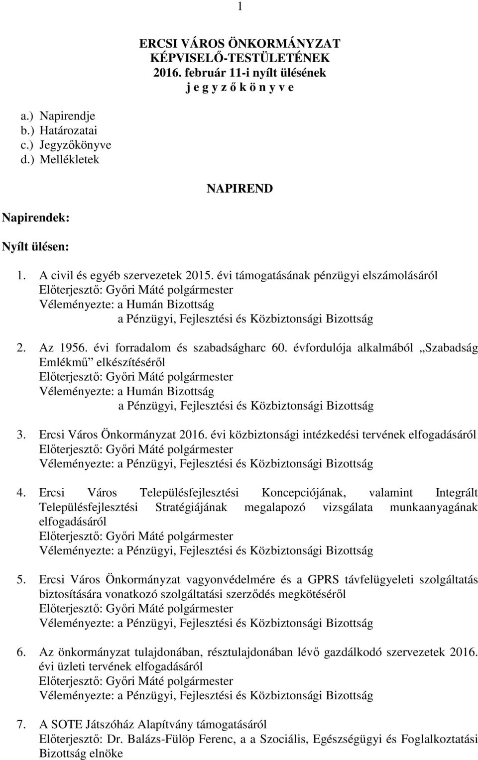 évi támogatásának pénzügyi elszámolásáról Előterjesztő: Győri Máté polgármester Véleményezte: a Humán Bizottság a Pénzügyi, Fejlesztési és Közbiztonsági Bizottság 2. Az 1956.