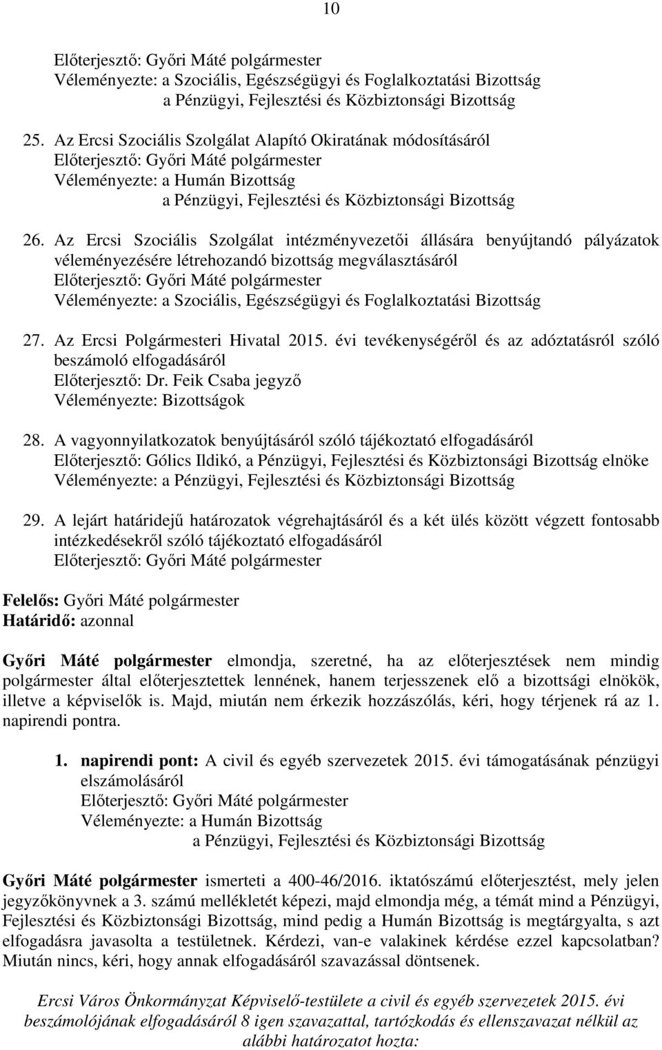 Az Ercsi Szociális Szolgálat intézményvezetői állására benyújtandó pályázatok véleményezésére létrehozandó bizottság megválasztásáról Előterjesztő: Győri Máté polgármester Véleményezte: a Szociális,