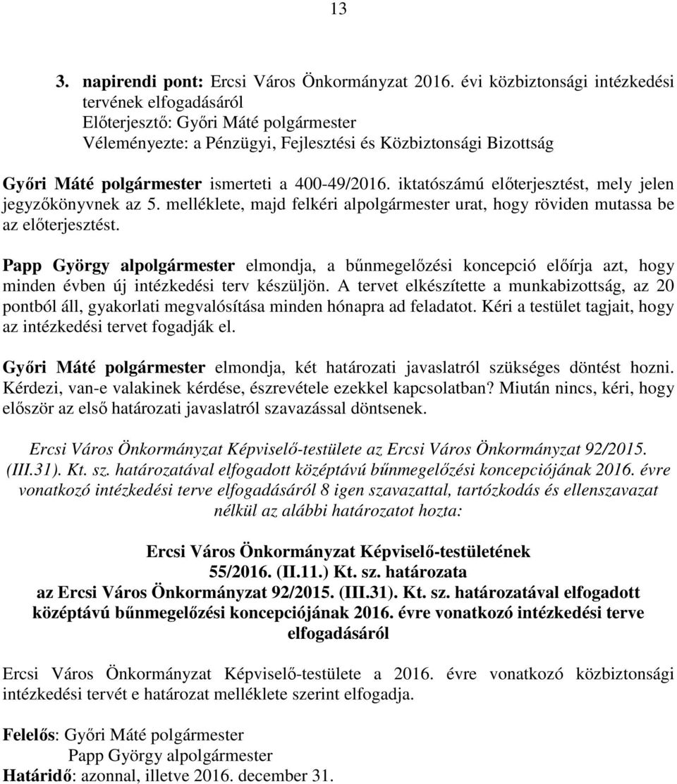 400-49/2016. iktatószámú előterjesztést, mely jelen jegyzőkönyvnek az 5. melléklete, majd felkéri alpolgármester urat, hogy röviden mutassa be az előterjesztést.