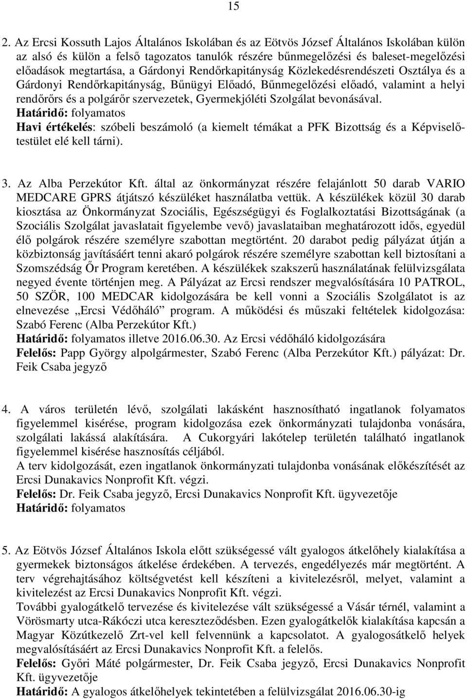 Gyermekjóléti Szolgálat bevonásával. Határidő: folyamatos Havi értékelés: szóbeli beszámoló (a kiemelt témákat a PFK Bizottság és a Képviselőtestület elé kell tárni). 3. Az Alba Perzekútor Kft.