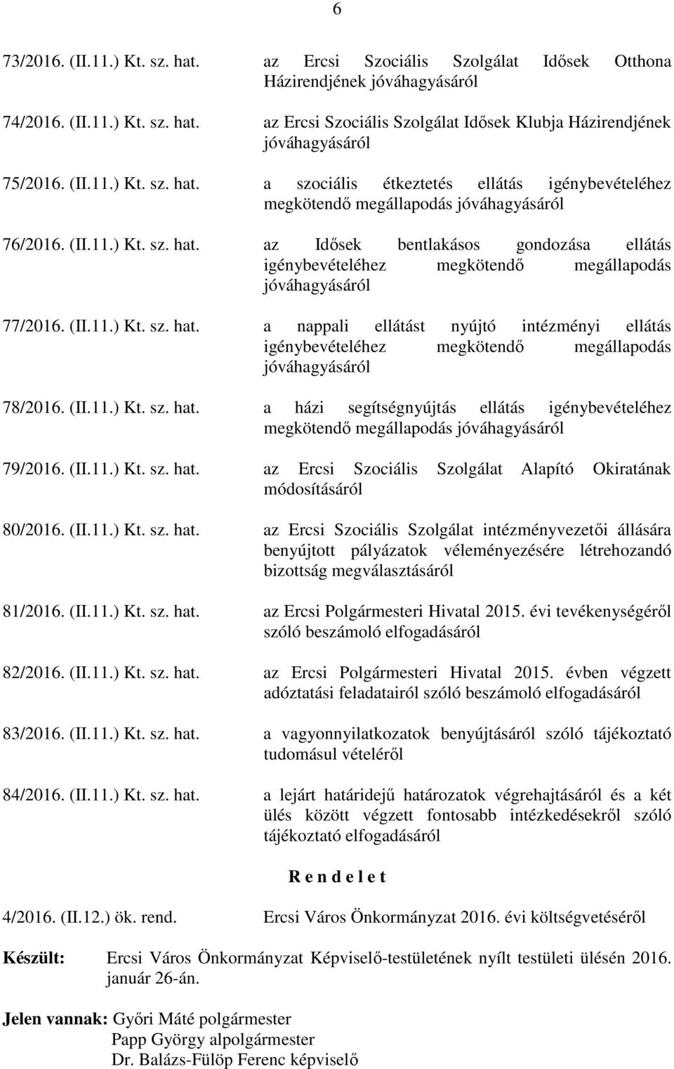 (II.11.) Kt. sz. hat. a nappali ellátást nyújtó intézményi ellátás igénybevételéhez megkötendő megállapodás jóváhagyásáról 78/2016. (II.11.) Kt. sz. hat. a házi segítségnyújtás ellátás igénybevételéhez megkötendő megállapodás jóváhagyásáról 79/2016.