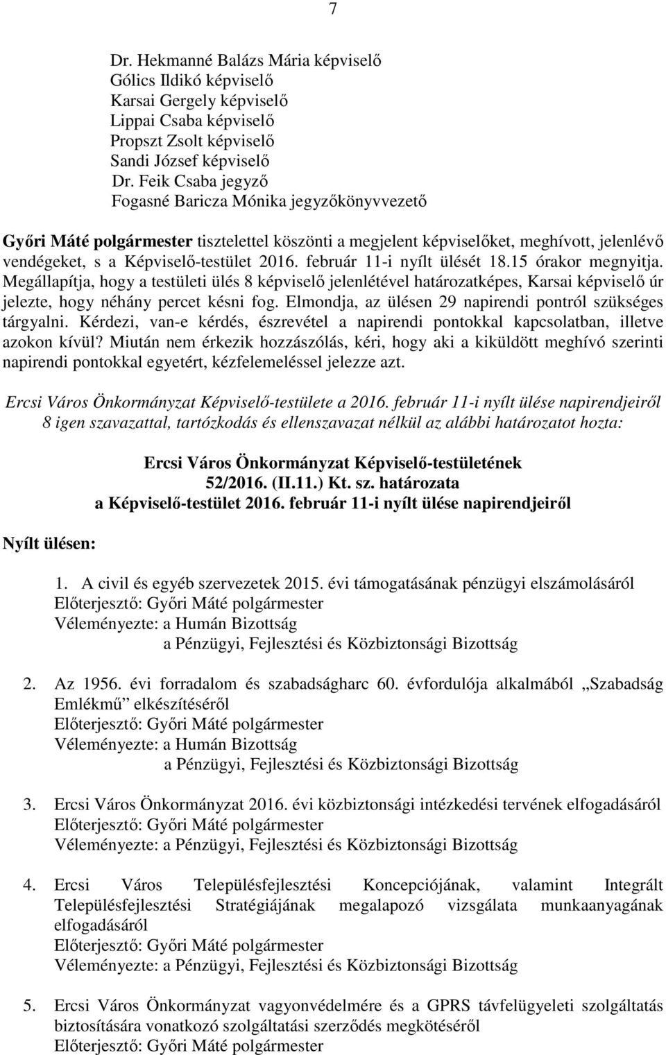 február 11-i nyílt ülését 18.15 órakor megnyitja. Megállapítja, hogy a testületi ülés 8 képviselő jelenlétével határozatképes, Karsai képviselő úr jelezte, hogy néhány percet késni fog.