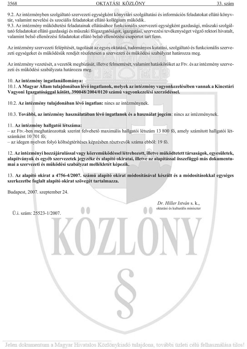 Az intézmény mûködtetési feladatainak ellátásához funkcionális szervezeti egységként gazdasági, mûszaki szolgáltató feladatokat ellátó gazdasági és mûszaki fõigazgatóságot, igazgatási, szervezési