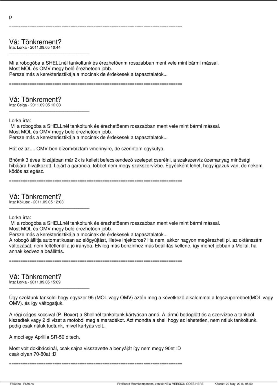 05 12:03 Lorka írta: Mi a robogóba a SHELLnél tankoltunk és érezhetõenm rosszabban ment vele mint bármi mással. Most MOL és OMV megy belé érezhetõen jobb.