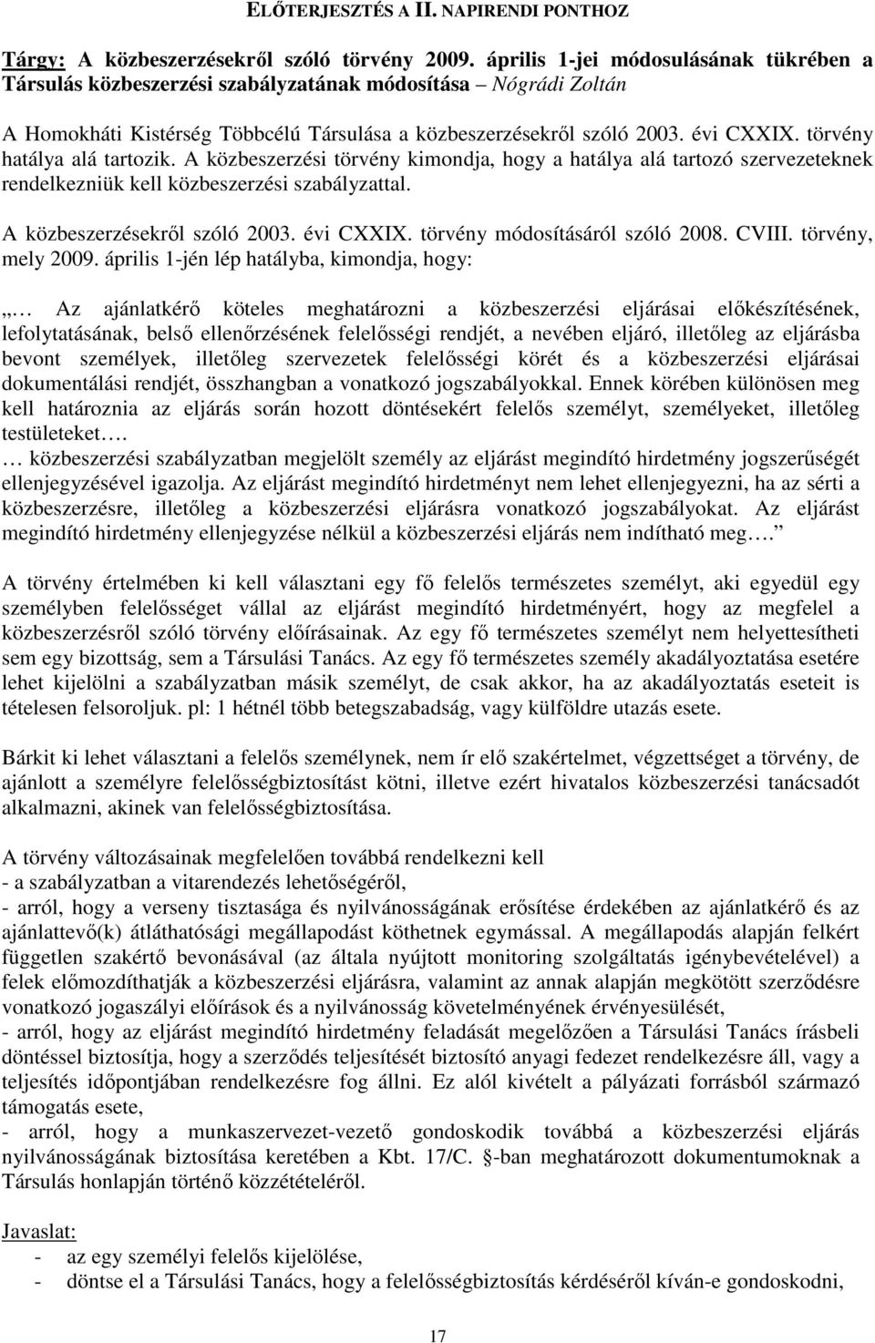 törvény hatálya alá tartozik. A közbeszerzési törvény kimondja, hogy a hatálya alá tartozó szervezeteknek rendelkezniük kell közbeszerzési szabályzattal. A közbeszerzésekrıl szóló 2003. évi CXXIX.