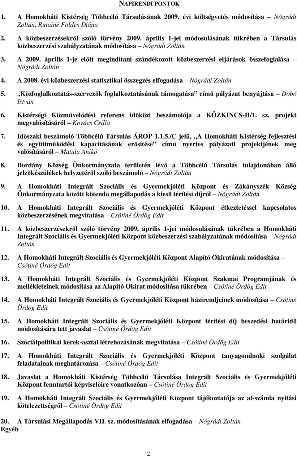 április 1-je elıtt megindítani szándékozott közbeszerzési eljárások összefoglalása Nógrádi Zoltán 4. A 2008. évi közbeszerzési statisztikai összegzés elfogadása Nógrádi Zoltán 5.