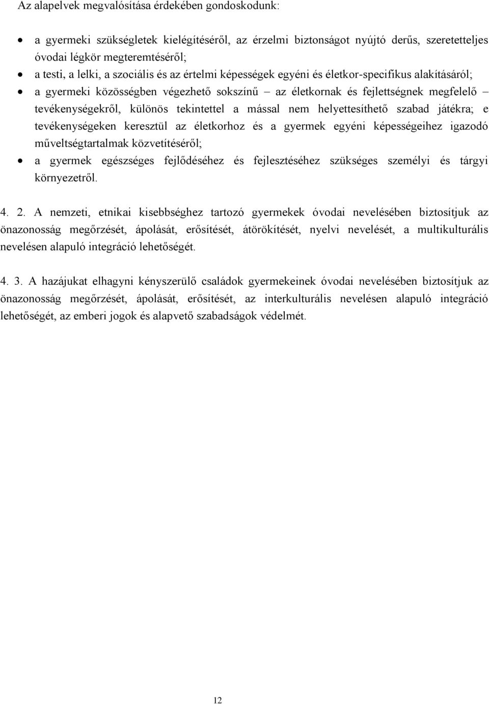 a mással nem helyettesíthető szabad játékra; e tevékenységeken keresztül az életkorhoz és a gyermek egyéni képességeihez igazodó műveltségtartalmak közvetítéséről; a gyermek egészséges fejlődéséhez