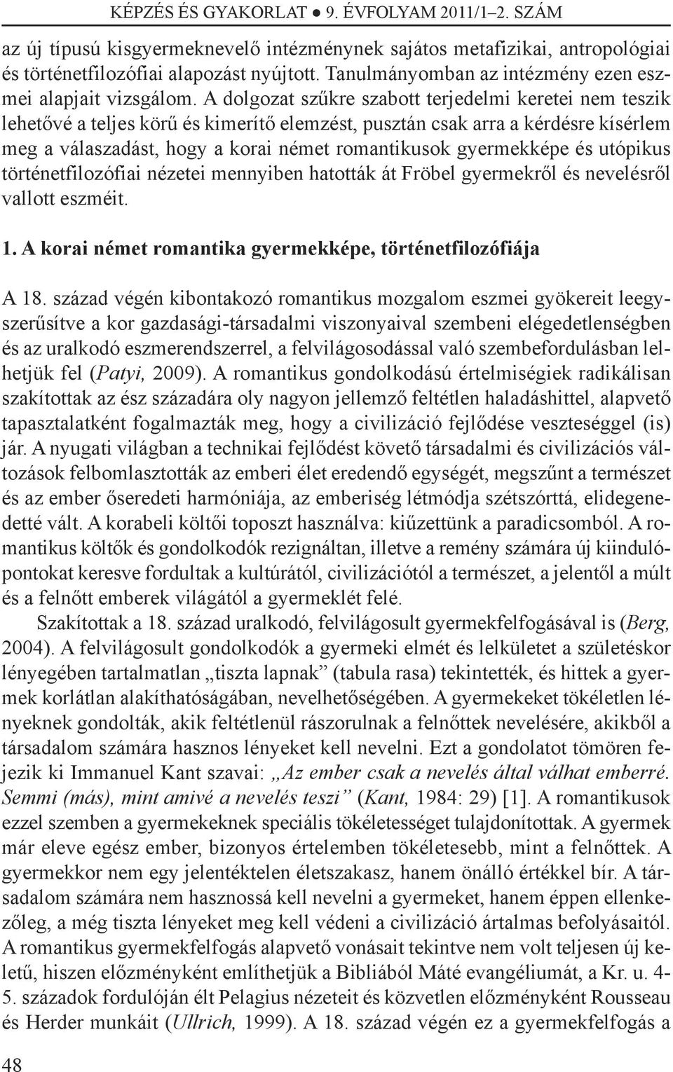 A dolgozat szűkre szabott terjedelmi keretei nem teszik lehetővé a teljes körű és kimerítő elemzést, pusztán csak arra a kérdésre kísérlem meg a válaszadást, hogy a korai német romantikusok