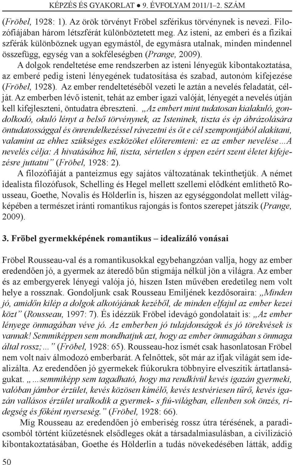 A dolgok rendeltetése eme rendszerben az isteni lényegük kibontakoztatása, az emberé pedig isteni lényegének tudatosítása és szabad, autonóm kifejezése (Fröbel, 1928).