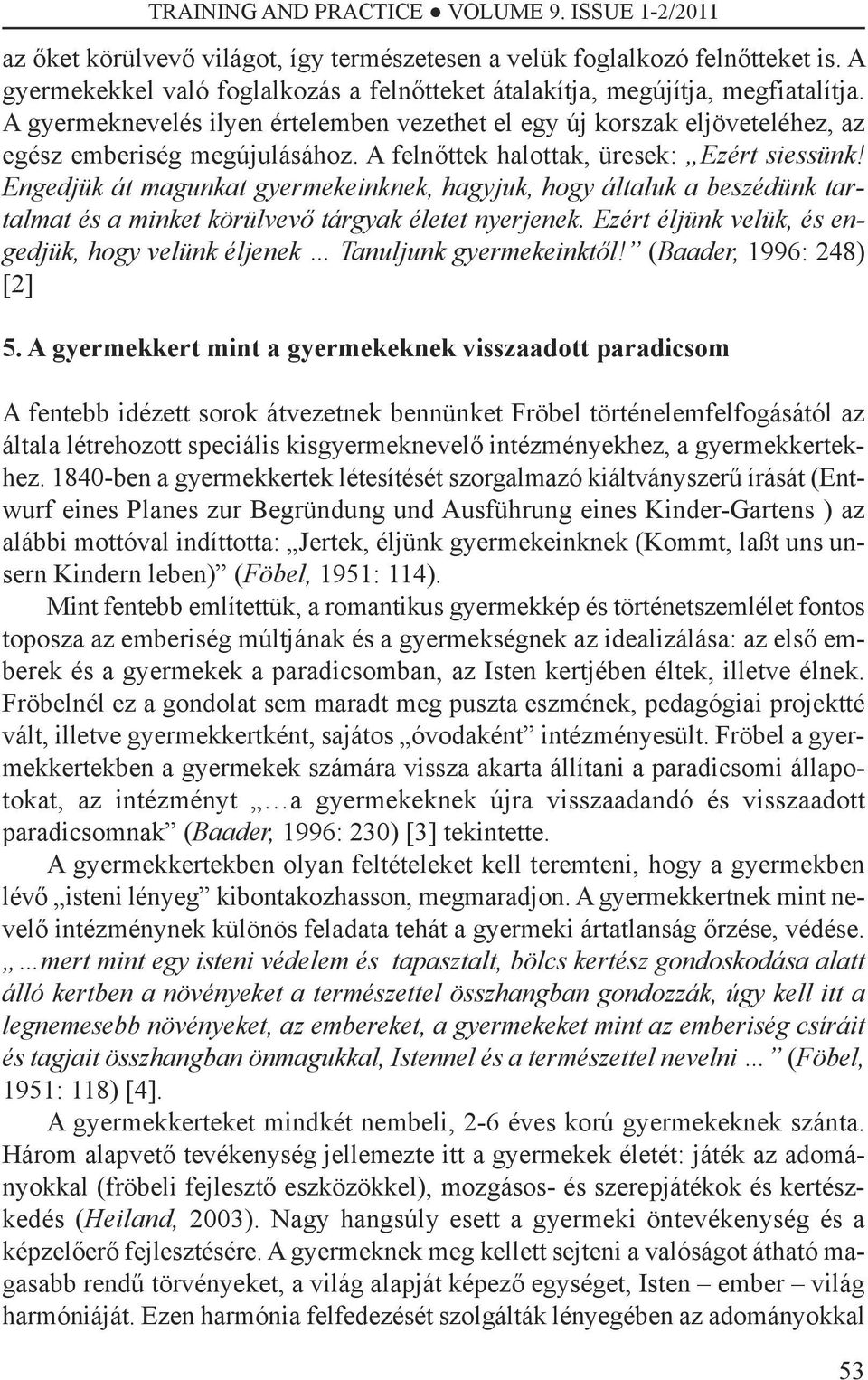 Engedjük át magunkat gyermekeinknek, hagyjuk, hogy általuk a beszédünk tartalmat és a minket körülvevő tárgyak életet nyerjenek.