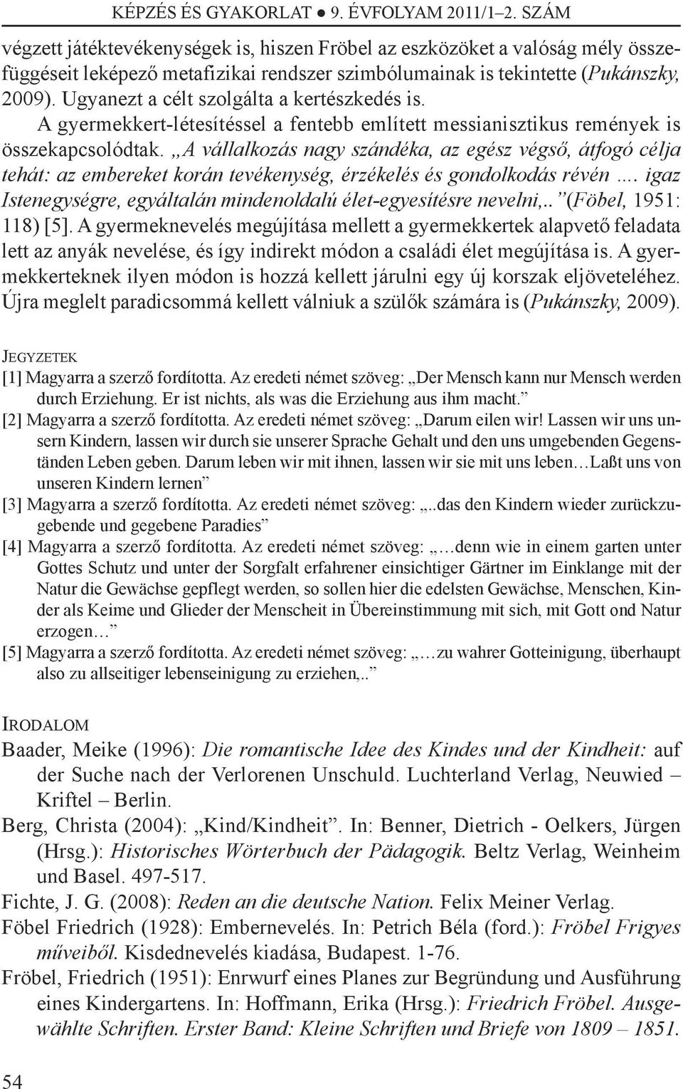 Ugyanezt a célt szolgálta a kertészkedés is. A gyermekkert-létesítéssel a fentebb említett messianisztikus remények is összekapcsolódtak.