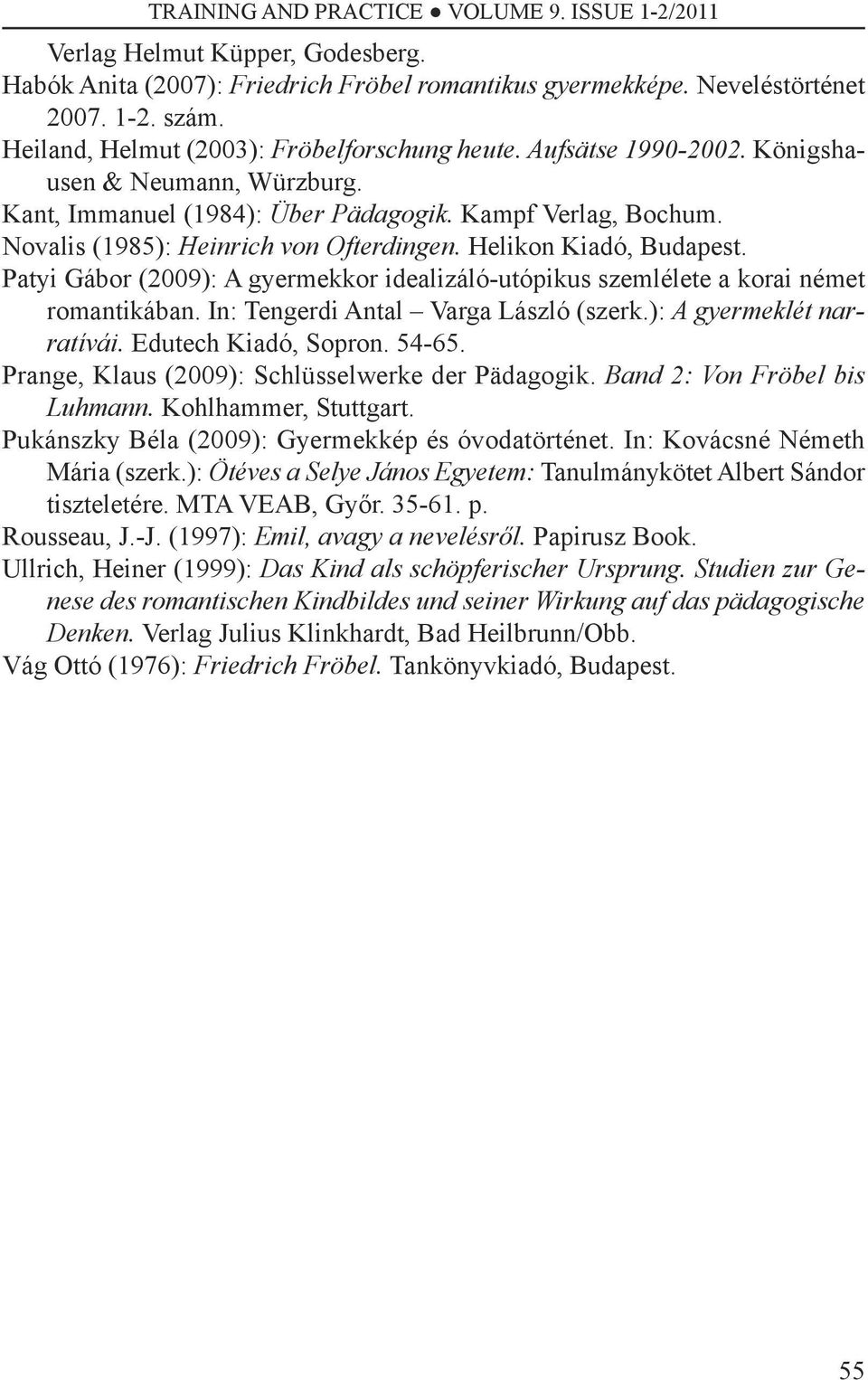 Patyi Gábor (2009): A gyermekkor idealizáló-utópikus szemlélete a korai német romantikában. In: Tengerdi Antal Varga László (szerk.): A gyermeklét narratívái. Edutech Kiadó, Sopron. 54-65.