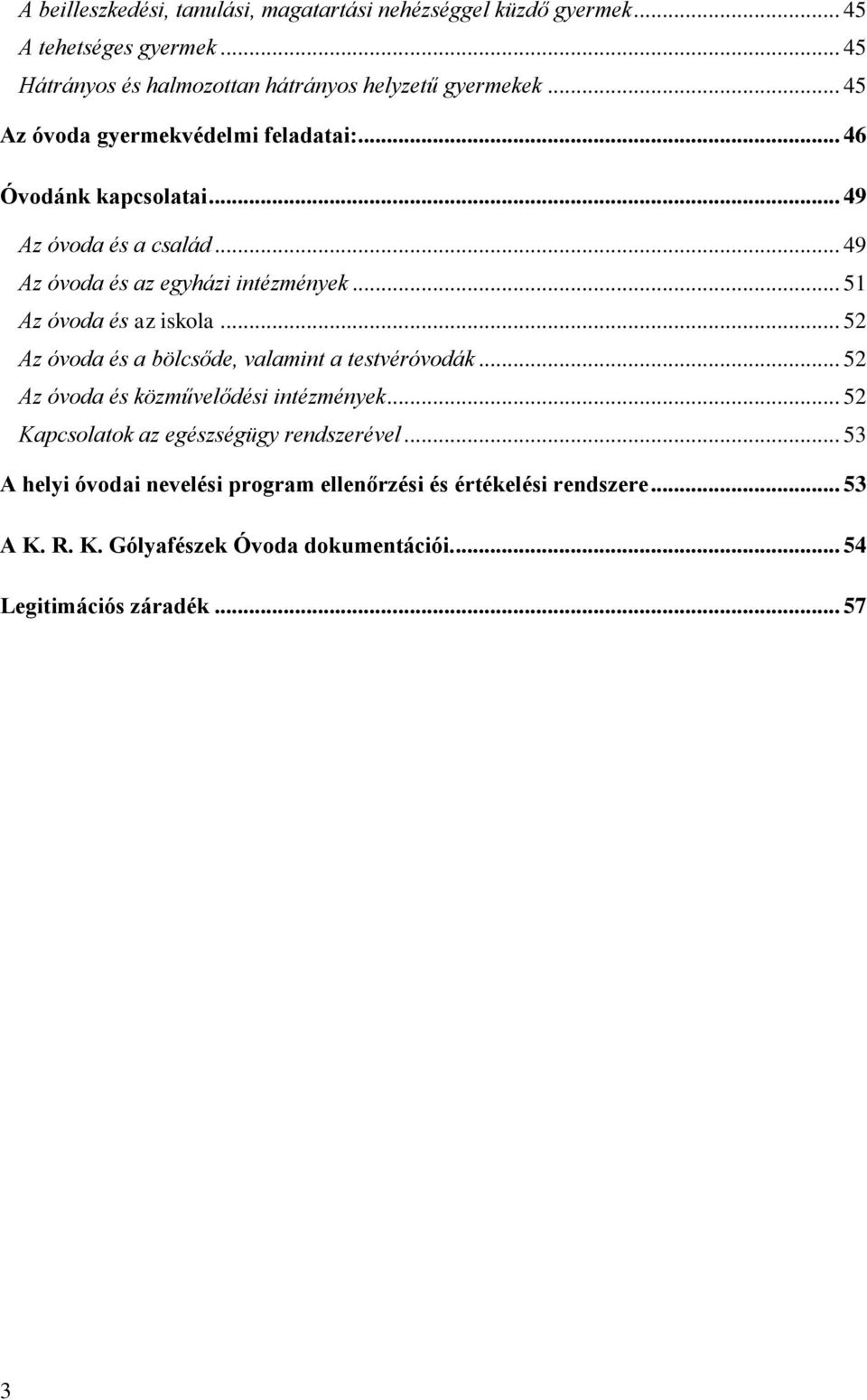 .. 51 Az óvoda és az iskola... 52 Az óvoda és a bölcsőde, valamint a testvéróvodák... 52 Az óvoda és közművelődési intézmények.