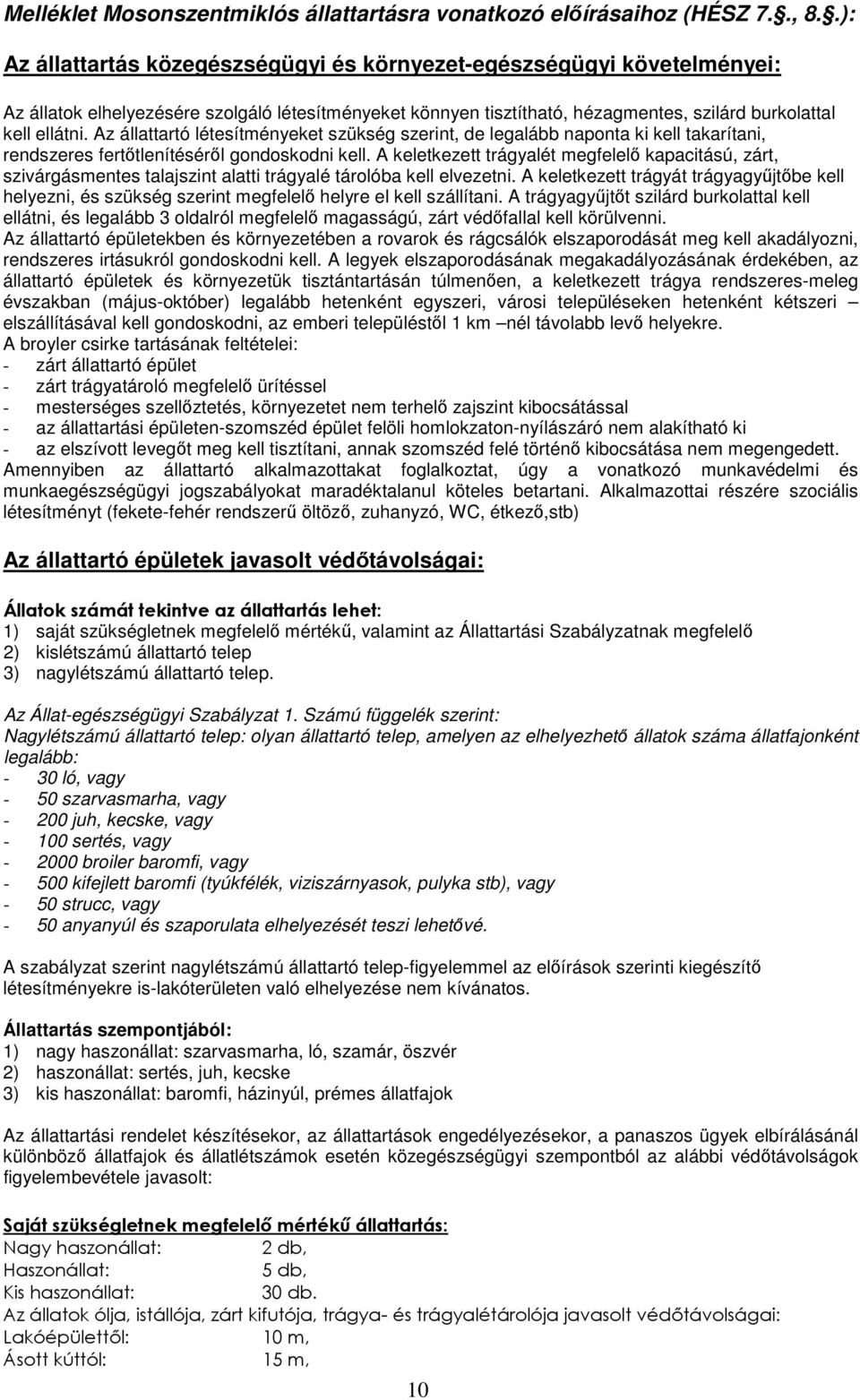 Az állattartó létesítményeket szükség szerint, de legalább naponta ki kell takarítani, rendszeres fertőtlenítéséről gondoskodni kell.