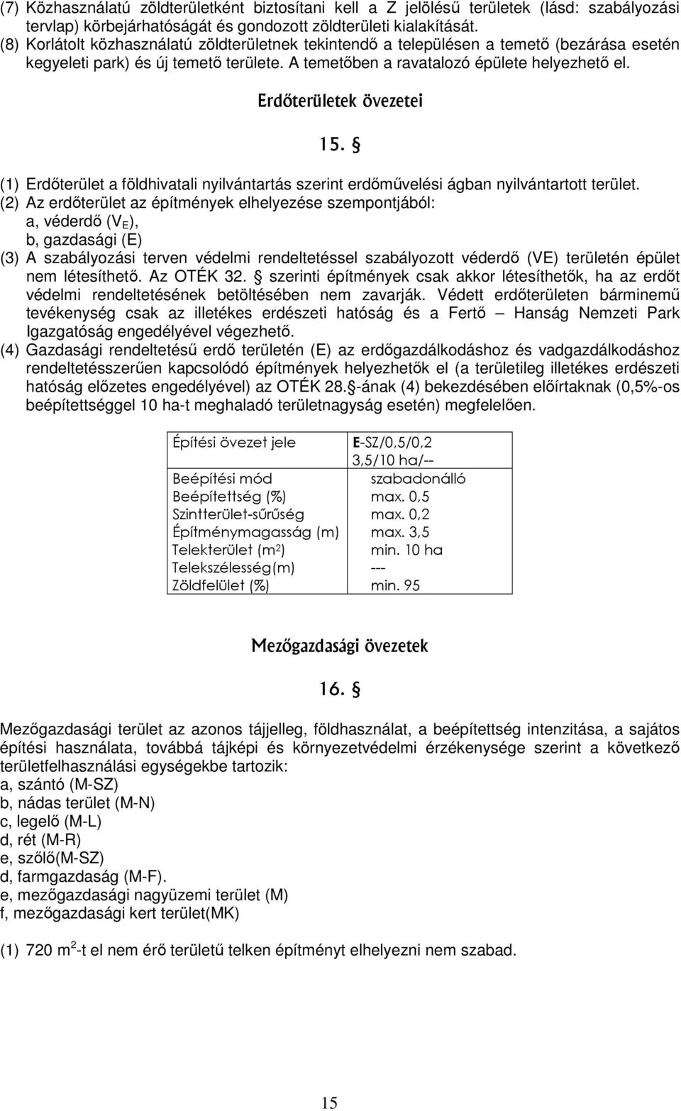 Erdőterületek övezetei 15. (1) Erdőterület a földhivatali nyilvántartás szerint erdőművelési ágban nyilvántartott terület.