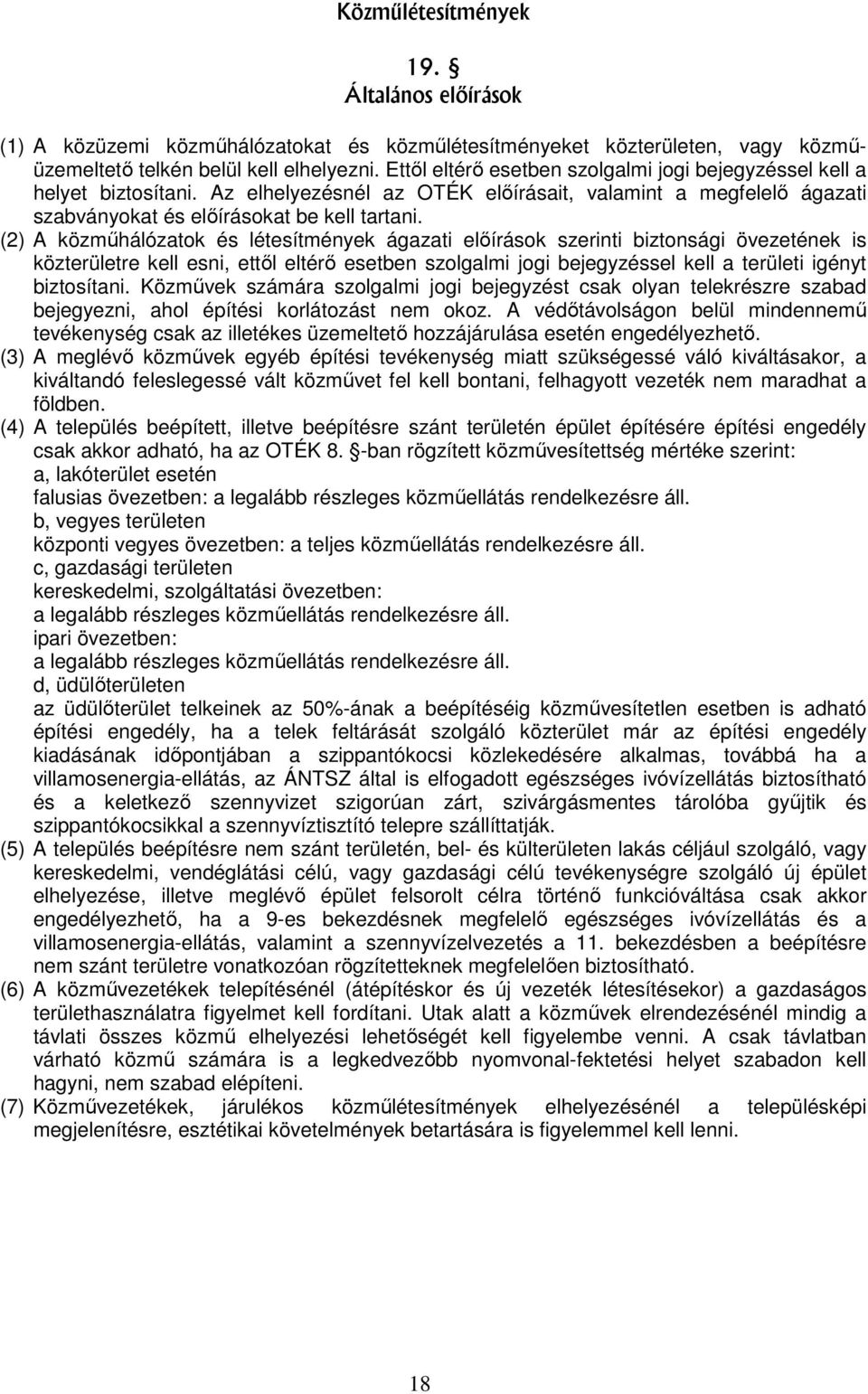 (2) A közműhálózatok és létesítmények ágazati előírások szerinti biztonsági övezetének is közterületre kell esni, ettől eltérő esetben szolgalmi jogi bejegyzéssel kell a területi igényt biztosítani.