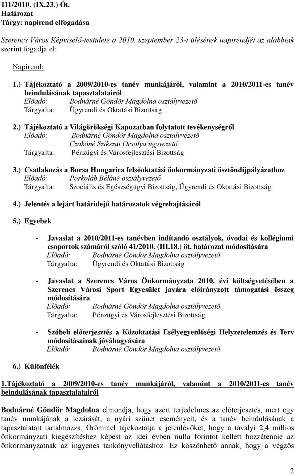 ) Tájékoztató a Világörökségi Kapuzatban folytatott tevékenységről Előadó: Bodnárné Göndör Magdolna osztályvezető Czakóné Szikszai Orsolya ügyvezető Tárgyalta: Pénzügyi és Városfejlesztési Bizottság