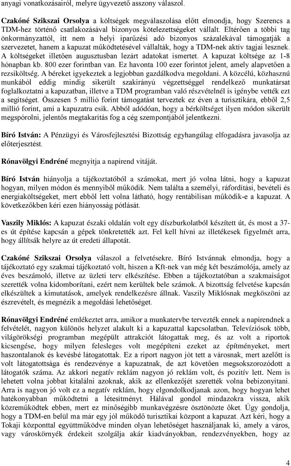 Eltérően a többi tag önkormányzattól, itt nem a helyi iparűzési adó bizonyos százalékával támogatják a szervezetet, hanem a kapuzat működtetésével vállalták, hogy a TDM-nek aktív tagjai lesznek.