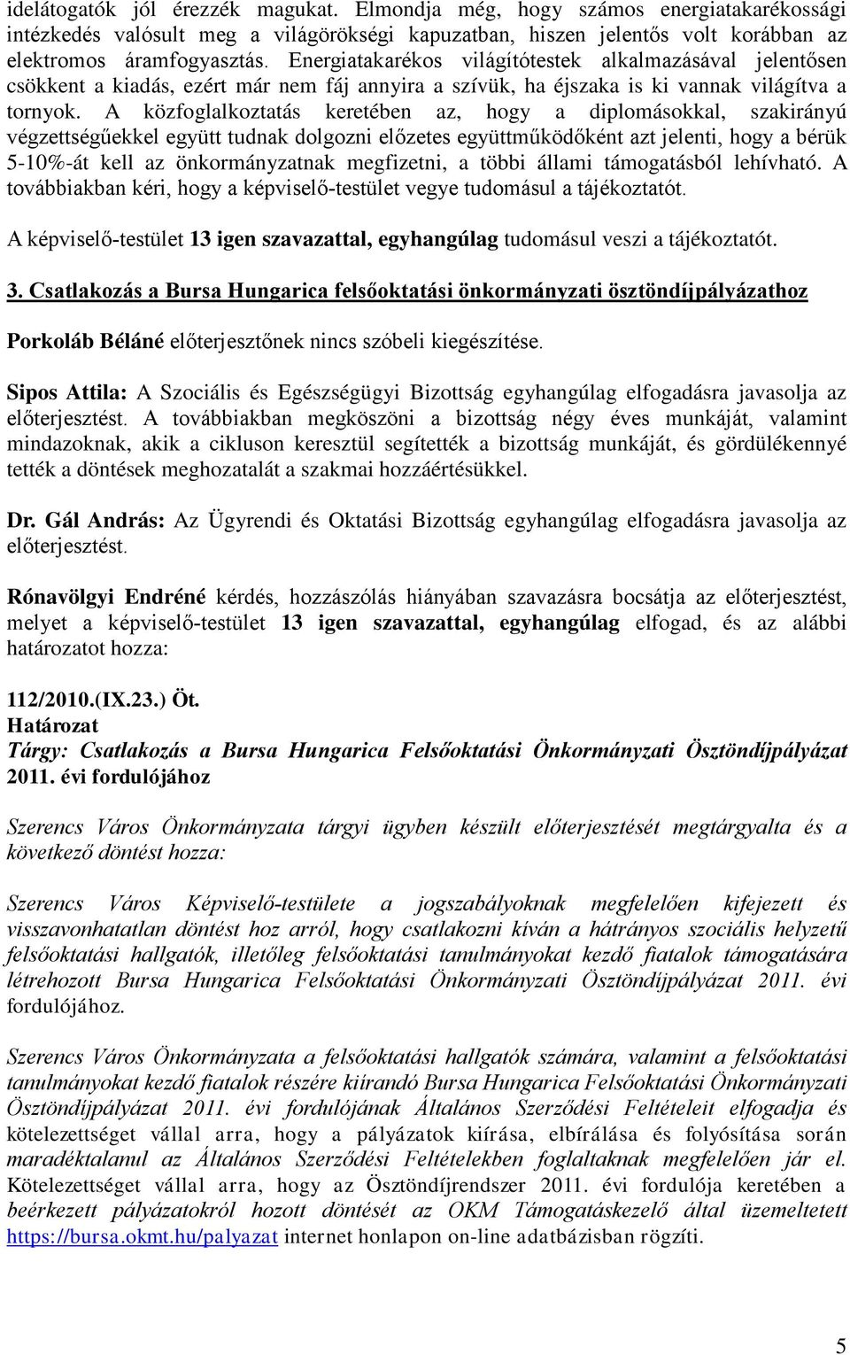 A közfoglalkoztatás keretében az, hogy a diplomásokkal, szakirányú végzettségűekkel együtt tudnak dolgozni előzetes együttműködőként azt jelenti, hogy a bérük 5-10%-át kell az önkormányzatnak