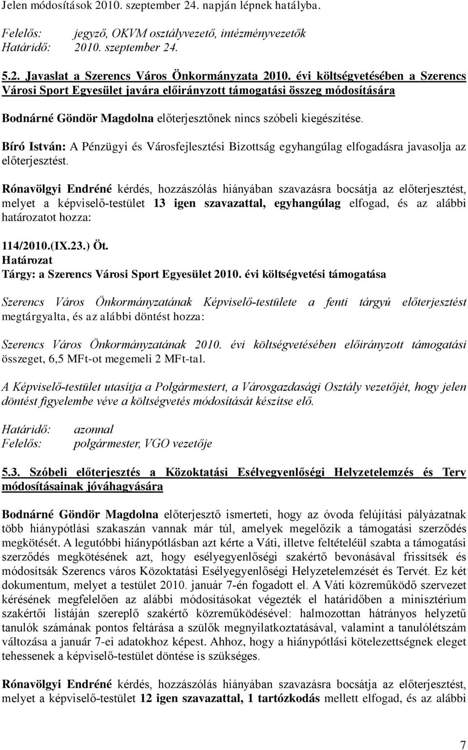 Bíró István: A Pénzügyi és Városfejlesztési Bizottság egyhangúlag elfogadásra javasolja az előterjesztést.