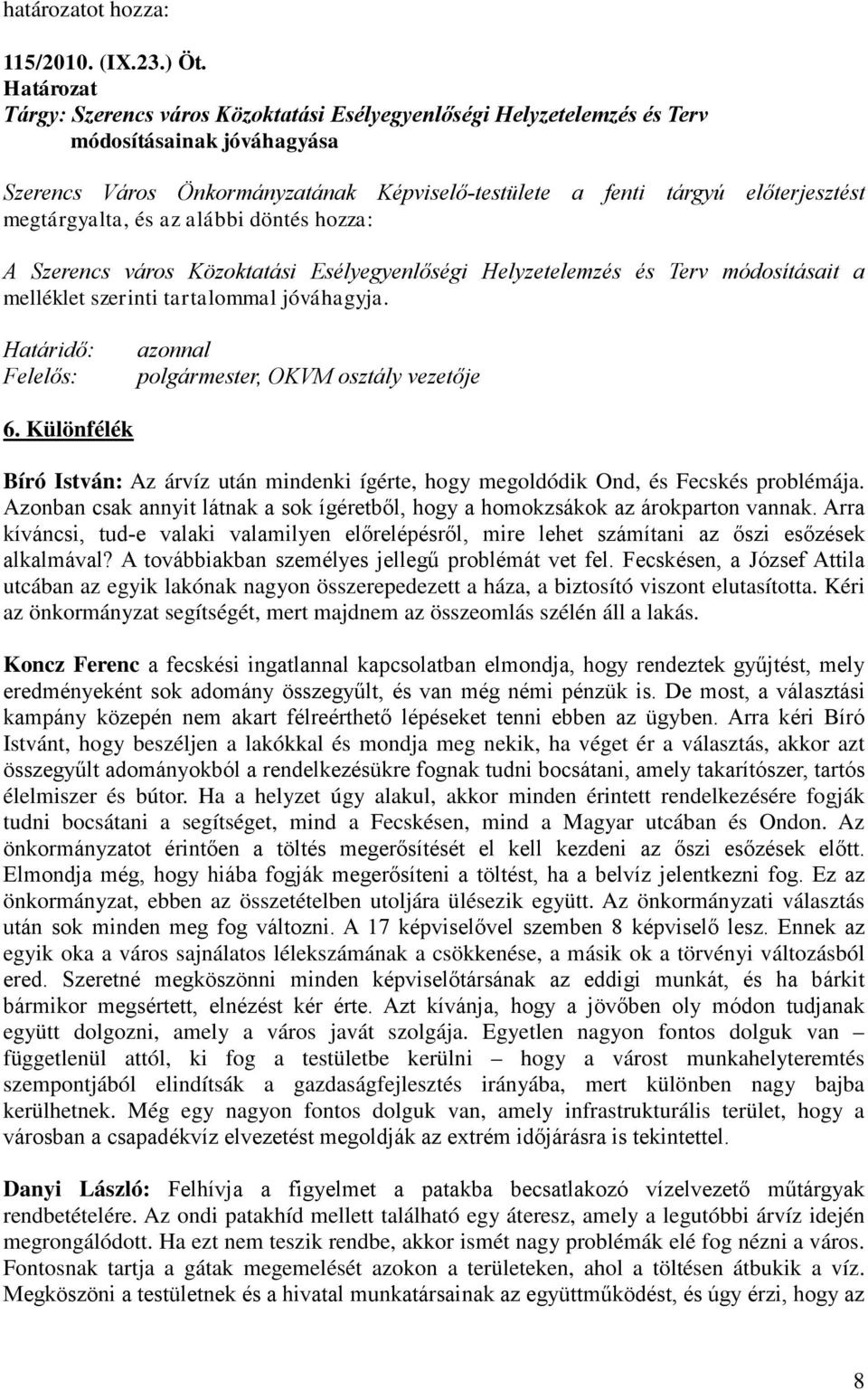 az alábbi döntés hozza: A Szerencs város Közoktatási Esélyegyenlőségi Helyzetelemzés és Terv módosításait a melléklet szerinti tartalommal jóváhagyja.