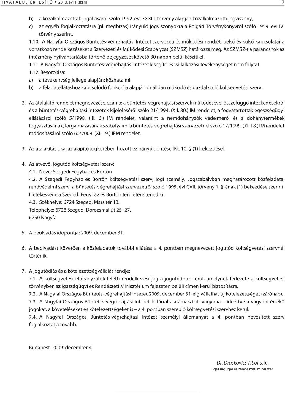 A Nagyfai Országos Büntetés-végrehajtási Intézet szervezeti és mûködési rendjét, belsõ és külsõ kapcsolataira vonatkozó rendelkezéseket a Szervezeti és Mûködési Szabályzat (SZMSZ) határozza meg.